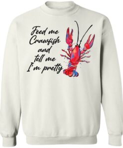 Feed me crawfish and tell me Im pretty shirt Shirt Sweatshirt Long Sleeve Hoodie Tank Mug Tallys Mojos 5