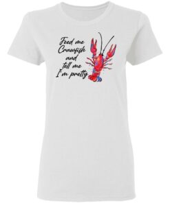 Feed me crawfish and tell me Im pretty shirt Shirt Sweatshirt Long Sleeve Hoodie Tank Mug Tallys Mojos 7