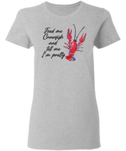 Feed me crawfish and tell me Im pretty shirt Shirt Sweatshirt Long Sleeve Hoodie Tank Mug Tallys Mojos 8
