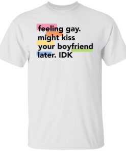 Feeling gay might kiss your boyfriend later idk shirt Shirt Sweatshirt Long Sleeve Hoodie Tank Mug – Tally’s Mojos