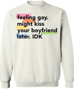Feeling gay might kiss your boyfriend later idk shirt Shirt Sweatshirt Long Sleeve Hoodie Tank Mug Tallys Mojos 3