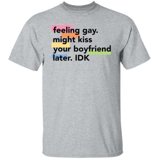 Feeling gay might kiss your boyfriend later idk shirt Shirt Sweatshirt Long Sleeve Hoodie Tank Mug – Tally’s Mojos