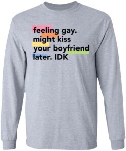 Feeling gay might kiss your boyfriend later idk shirt Shirt Sweatshirt Long Sleeve Hoodie Tank Mug Tallys Mojos 7