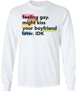 Feeling gay might kiss your boyfriend later idk shirt Shirt Sweatshirt Long Sleeve Hoodie Tank Mug Tallys Mojos 8