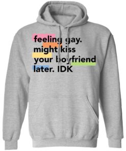 Feeling gay might kiss your boyfriend later idk shirt Shirt Sweatshirt Long Sleeve Hoodie Tank Mug Tallys Mojos 9