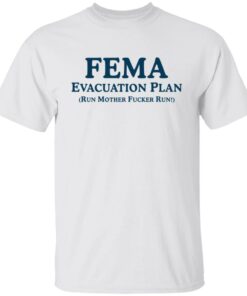 Fema evacuation plan run mother fcker run shirt Shirt Sweatshirt Long Sleeve Hoodie Tank Mug – Tally’s Mojos