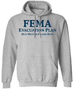Fema evacuation plan run mother fcker run shirt Shirt Sweatshirt Long Sleeve Hoodie Tank Mug Tallys Mojos 2