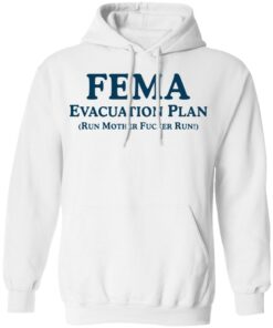 Fema evacuation plan run mother fcker run shirt Shirt Sweatshirt Long Sleeve Hoodie Tank Mug Tallys Mojos 3