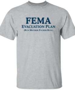 Fema evacuation plan run mother fcker run shirt Shirt Sweatshirt Long Sleeve Hoodie Tank Mug Tallys Mojos 6