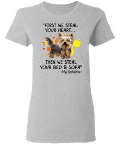 First We Steal Your Heart Funny Yorkie Dog Lover Shirt Sweatshirt Long Sleeve Hoodie Tank Mug