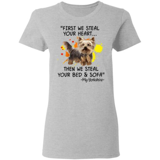 First We Steal Your Heart Funny Yorkie Dog Lover Shirt Sweatshirt Long Sleeve Hoodie Tank Mug