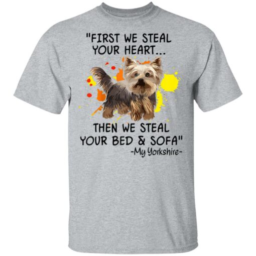 First We Steal Your Heart Funny Yorkie Dog Lover Shirt Sweatshirt Long Sleeve Hoodie Tank Mug