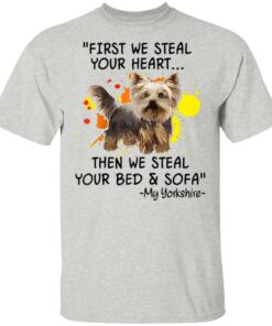 First We Steal Your Heart Funny Yorkie Dog Lover Shirt Sweatshirt Long Sleeve Hoodie Tank Mug Tallys Mojos 7