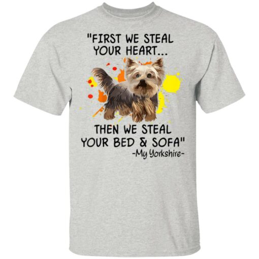 First We Steal Your Heart Funny Yorkie Dog Lover Shirt Sweatshirt Long Sleeve Hoodie Tank Mug