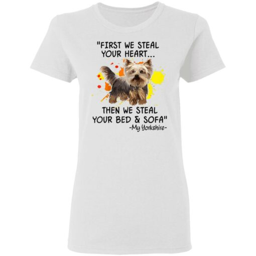 First We Steal Your Heart Funny Yorkie Dog Lover Shirt Sweatshirt Long Sleeve Hoodie Tank Mug