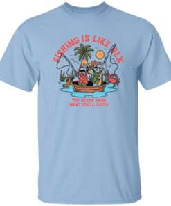 Fishing Is Like Sex You Never Know What You’ll Catch Shirt Shirt Sweatshirt Long Sleeve Hoodie Tank Mug – Tally’s Mojos