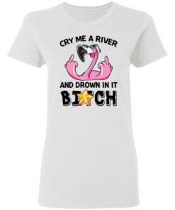 Flamingo cry me a river and brown in it bitch shirt Shirt Sweatshirt Long Sleeve Hoodie Tank Mug Tallys Mojos 7