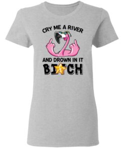 Flamingo cry me a river and brown in it bitch shirt Shirt Sweatshirt Long Sleeve Hoodie Tank Mug Tallys Mojos 8