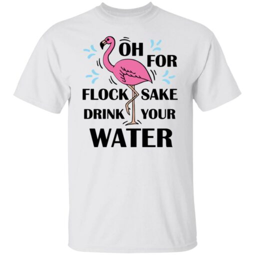 Flamingo oh for flock sake drink your water shirt Shirt Sweatshirt Long Sleeve Hoodie Tank Mug – Tally’s Mojos