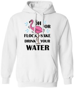 Flamingo oh for flock sake drink your water shirt Shirt Sweatshirt Long Sleeve Hoodie Tank Mug – Tally’s Mojos