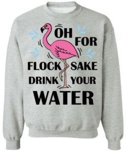 Flamingo oh for flock sake drink your water shirt Shirt Sweatshirt Long Sleeve Hoodie Tank Mug - Tally's Mojos 2 Flamingo oh for flock sake drink your water shirt Shirt Sweatshirt Long Sleeve Hoodie Tank Mug Tallys Mojos 3