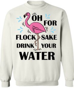 Flamingo oh for flock sake drink your water shirt Shirt Sweatshirt Long Sleeve Hoodie Tank Mug - Tally's Mojos 3 Flamingo oh for flock sake drink your water shirt Shirt Sweatshirt Long Sleeve Hoodie Tank Mug Tallys Mojos 4
