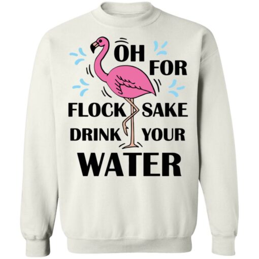 Flamingo oh for flock sake drink your water shirt Shirt Sweatshirt Long Sleeve Hoodie Tank Mug – Tally’s Mojos