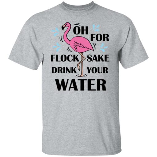 Flamingo oh for flock sake drink your water shirt Shirt Sweatshirt Long Sleeve Hoodie Tank Mug – Tally’s Mojos