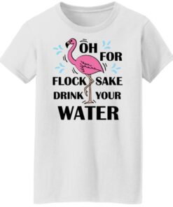 Flamingo oh for flock sake drink your water shirt Shirt Sweatshirt Long Sleeve Hoodie Tank Mug - Tally's Mojos 5 Flamingo oh for flock sake drink your water shirt Shirt Sweatshirt Long Sleeve Hoodie Tank Mug Tallys Mojos 6