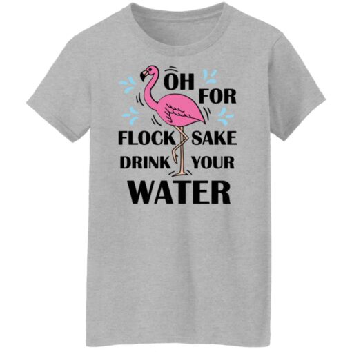 Flamingo oh for flock sake drink your water shirt Shirt Sweatshirt Long Sleeve Hoodie Tank Mug – Tally’s Mojos