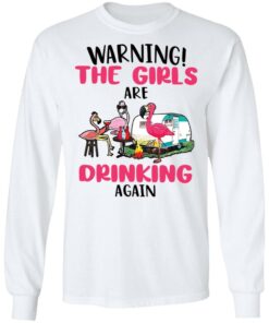 Flamingo warning the girls are drinking again shirt Shirt Sweatshirt Long Sleeve Hoodie Tank Mug