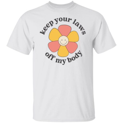 Flower keep your laws off my body shirt Shirt Sweatshirt Long Sleeve Hoodie Tank Mug