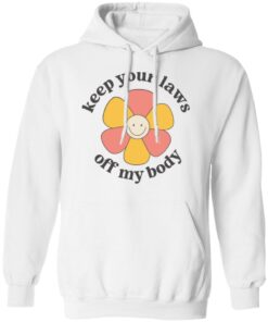 Flower keep your laws off my body shirt Shirt Sweatshirt Long Sleeve Hoodie Tank Mug