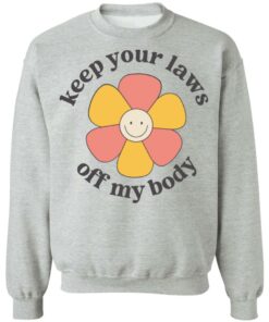 Flower keep your laws off my body shirt Shirt Sweatshirt Long Sleeve Hoodie Tank Mug 2 Flower keep your laws off my body shirt Shirt Sweatshirt Long Sleeve Hoodie Tank Mug Tallys Mojos 3
