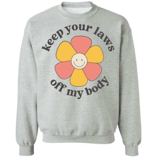 Flower keep your laws off my body shirt Shirt Sweatshirt Long Sleeve Hoodie Tank Mug