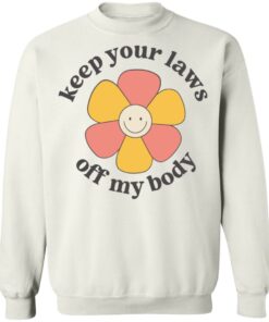 Flower keep your laws off my body shirt Shirt Sweatshirt Long Sleeve Hoodie Tank Mug 3 Flower keep your laws off my body shirt Shirt Sweatshirt Long Sleeve Hoodie Tank Mug Tallys Mojos 4
