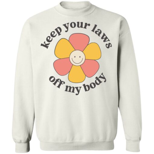 Flower keep your laws off my body shirt Shirt Sweatshirt Long Sleeve Hoodie Tank Mug