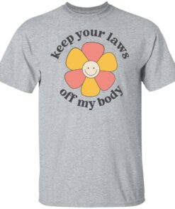 Flower keep your laws off my body shirt Shirt Sweatshirt Long Sleeve Hoodie Tank Mug 4 Flower keep your laws off my body shirt Shirt Sweatshirt Long Sleeve Hoodie Tank Mug Tallys Mojos 5