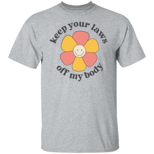 Flower keep your laws off my body shirt Shirt Sweatshirt Long Sleeve Hoodie Tank Mug