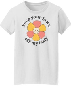 Flower keep your laws off my body shirt Shirt Sweatshirt Long Sleeve Hoodie Tank Mug 5 Flower keep your laws off my body shirt Shirt Sweatshirt Long Sleeve Hoodie Tank Mug Tallys Mojos 6