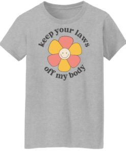 Flower keep your laws off my body shirt Shirt Sweatshirt Long Sleeve Hoodie Tank Mug 6 Flower keep your laws off my body shirt Shirt Sweatshirt Long Sleeve Hoodie Tank Mug Tallys Mojos 7