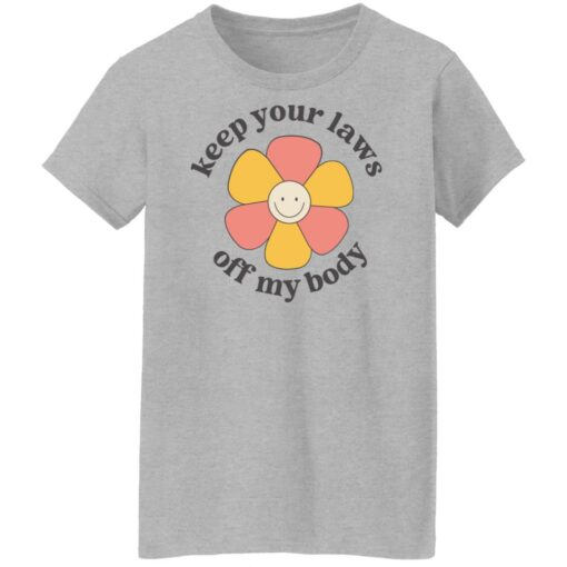 Flower keep your laws off my body shirt Shirt Sweatshirt Long Sleeve Hoodie Tank Mug