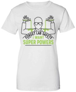 Forget Lab Safety I Want Super Powers Shirt, Hoodie, Tank Shirt Sweatshirt Long Sleeve Hoodie Tank Mug - Tally's Mojos 3 Forget Lab Safety I Want Super Powers Shirt Hoodie Tank Shirt Sweatshirt Long Sleeve Hoodie Tank Mug Tallys Mojos 12