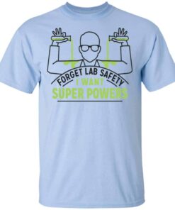 Forget Lab Safety I Want Super Powers Shirt, Hoodie, Tank Shirt Sweatshirt Long Sleeve Hoodie Tank Mug - Tally's Mojos 6 Forget Lab Safety I Want Super Powers Shirt Hoodie Tank Shirt Sweatshirt Long Sleeve Hoodie Tank Mug Tallys Mojos 4