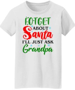 Forget about santa i'll just ask grandpa shirt Shirt Sweatshirt Long Sleeve Hoodie Tank Mug - Tally's Mojos 5 Forget about santa ill just ask grandpa shirt Shirt Sweatshirt Long Sleeve Hoodie Tank Mug Tallys Mojos 6