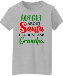 Forget about santa i'll just ask grandpa shirt Shirt Sweatshirt Long Sleeve Hoodie Tank Mug - Tally's Mojos 6 Forget about santa ill just ask grandpa shirt Shirt Sweatshirt Long Sleeve Hoodie Tank Mug Tallys Mojos 7