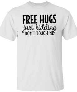 Free hugs just kidding don’t touch me shirt Shirt Sweatshirt Long Sleeve Hoodie Tank Mug – Tally’s Mojos