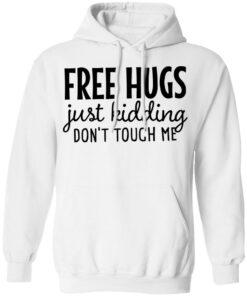 Free hugs just kidding don’t touch me shirt Shirt Sweatshirt Long Sleeve Hoodie Tank Mug – Tally’s Mojos