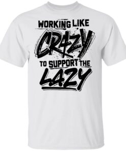 Front side working like crazy to support the lazy shirt Shirt Sweatshirt Long Sleeve Hoodie Tank Mug – Tally’s Mojos