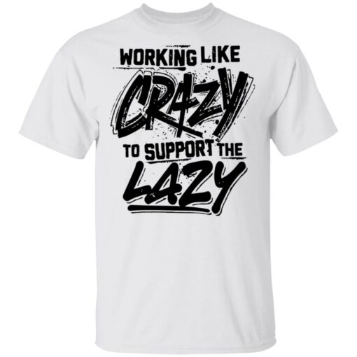 Front side working like crazy to support the lazy shirt Shirt Sweatshirt Long Sleeve Hoodie Tank Mug – Tally’s Mojos